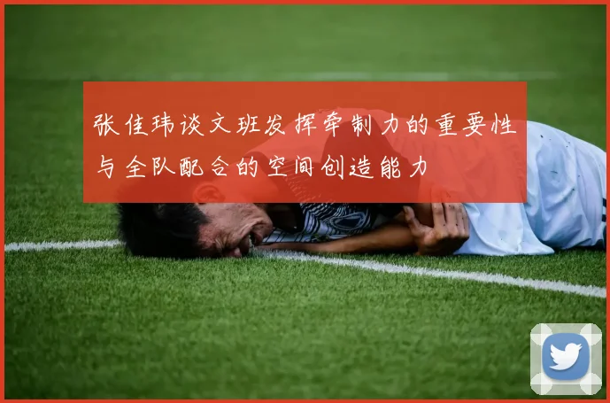 张佳玮谈文班发挥牵制力的重要性与全队配合的空间创造能力
