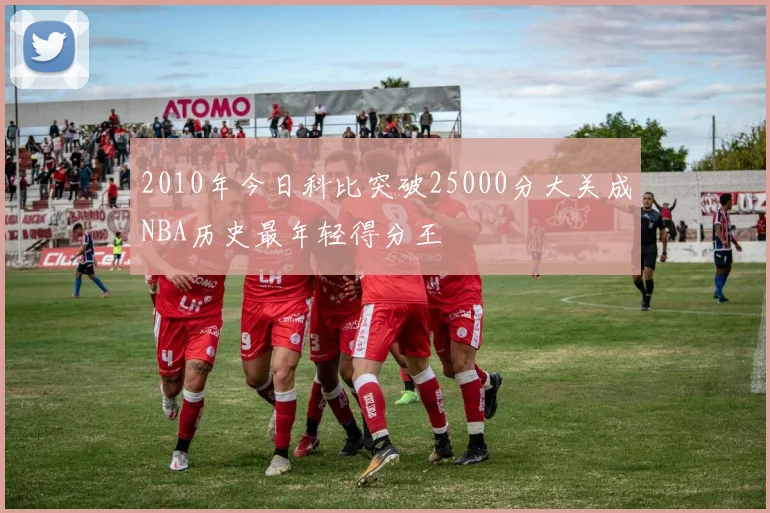 2010年今日科比突破25000分大关成NBA历史最年轻得分王
