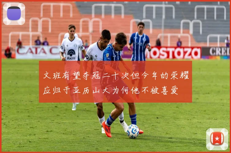 文班有望夺冠二十次但今年的荣耀应归于亚历山大为何他不被喜爱