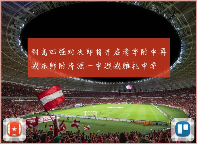 耐高四强对决即将开启清华附中再战东师附济源一中迎战雅礼中学