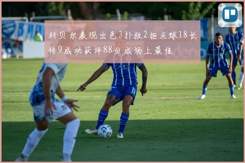 科贝尔表现出色3扑救2拒点球18长传9成功获评88分成场上最佳